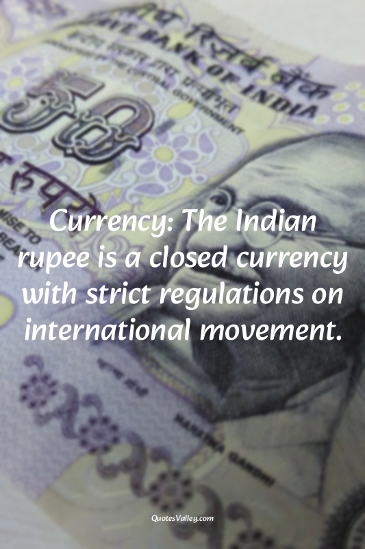 Currency: The Indian rupee is a closed currency with strict regulations on inter...