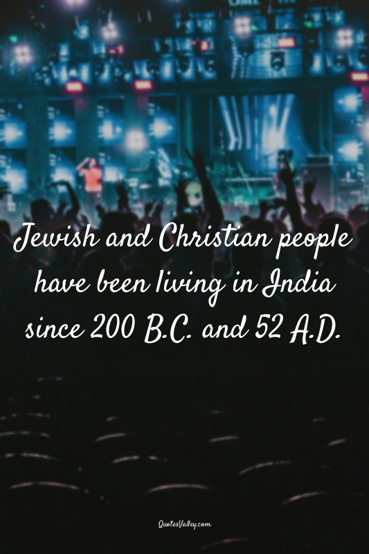 Jewish and Christian people have been living in India since 200 B.C. and 52 A.D.