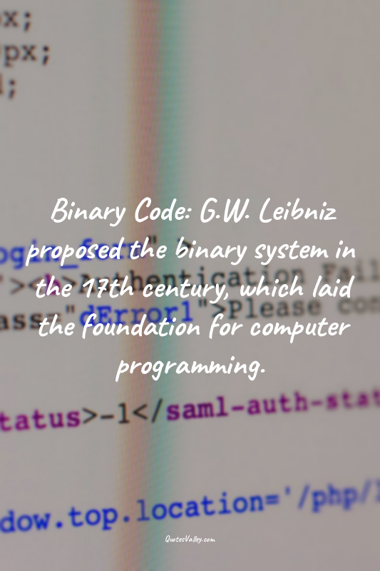 Binary Code: G.W. Leibniz proposed the binary system in the 17th century, which...