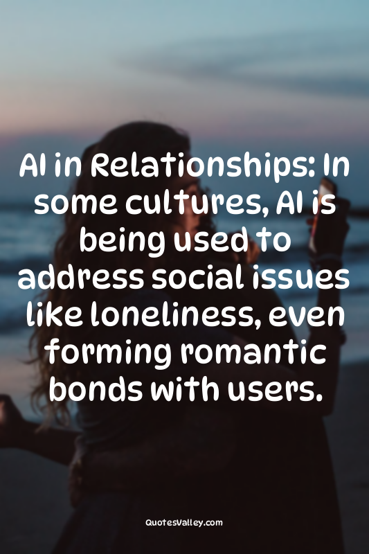 AI in Relationships: In some cultures, AI is being used to address social issues...