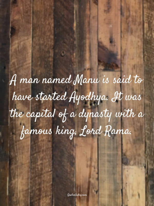 A man named Manu is said to have started Ayodhya. It was the capital of a dynast...