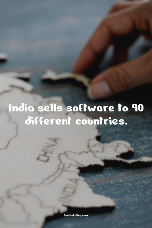 India sells software to 90 different countries.