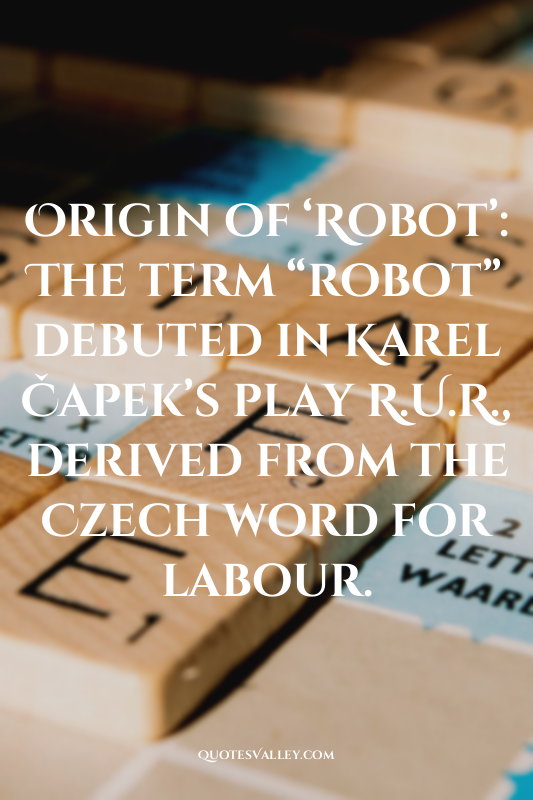 Origin of ‘Robot’: The term “robot” debuted in Karel Čapek’s play R.U.R., derive...