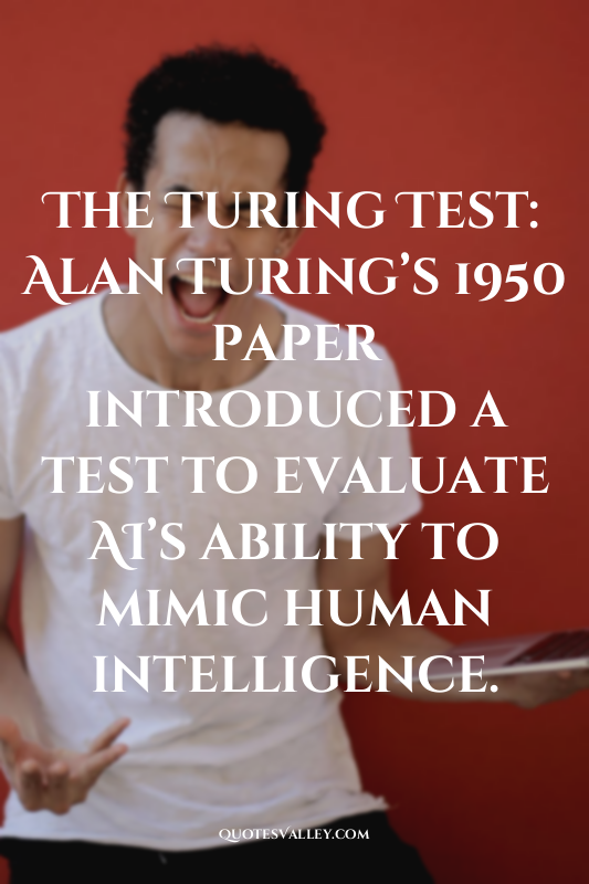 The Turing Test: Alan Turing’s 1950 paper introduced a test to evaluate AI’s abi...