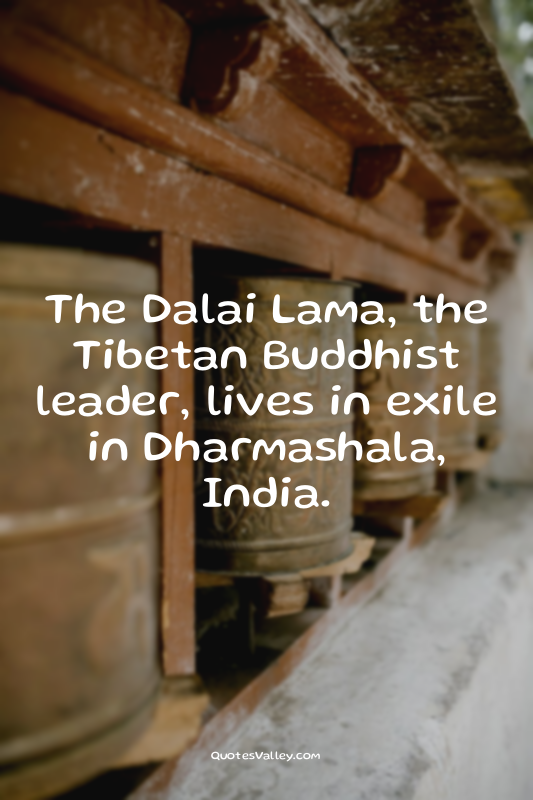 The Dalai Lama, the Tibetan Buddhist leader, lives in exile in Dharmashala, Indi...