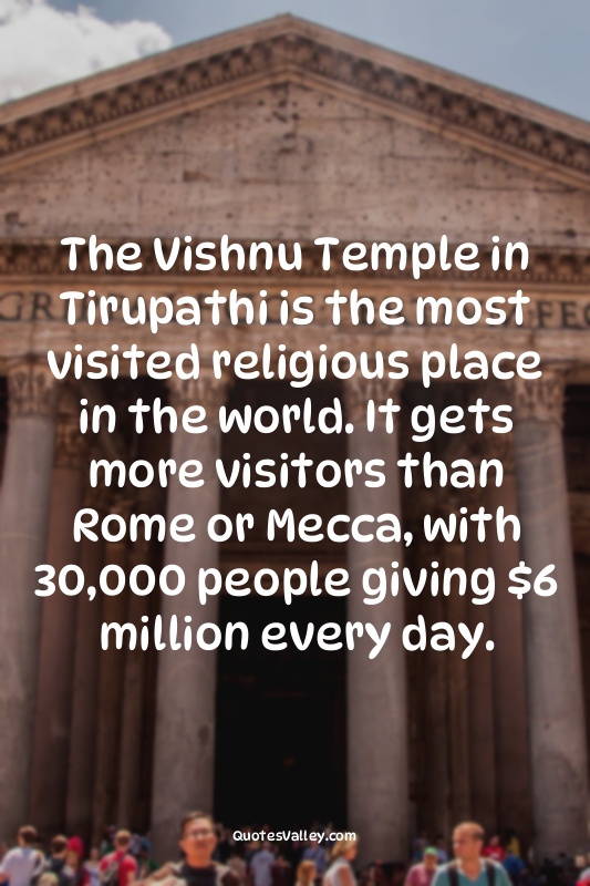 The Vishnu Temple in Tirupathi is the most visited religious place in the world....