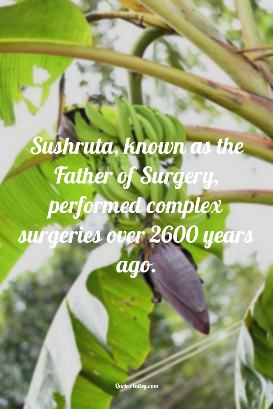 Sushruta, known as the Father of Surgery, performed complex surgeries over 2600...