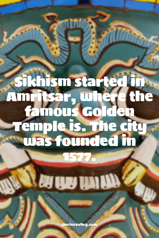 Sikhism started in Amritsar, where the famous Golden Temple is. The city was fou...
