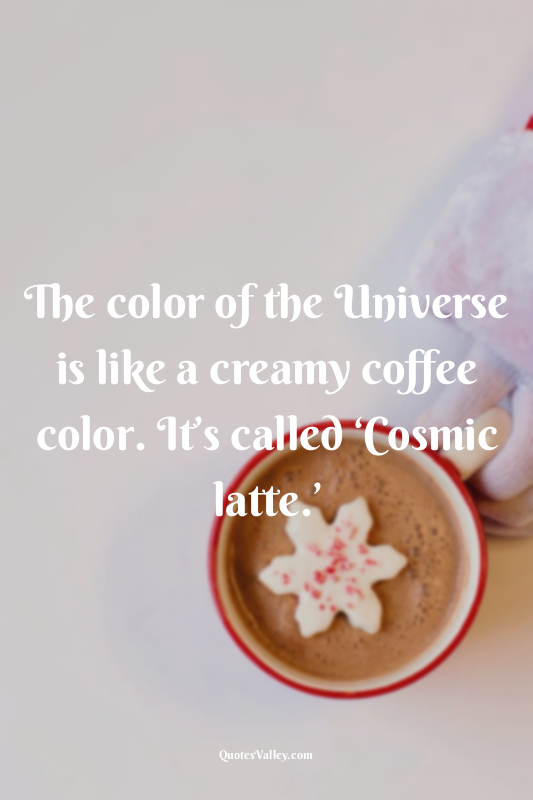 The color of the Universe is like a creamy coffee color. It’s called ‘Cosmic lat...