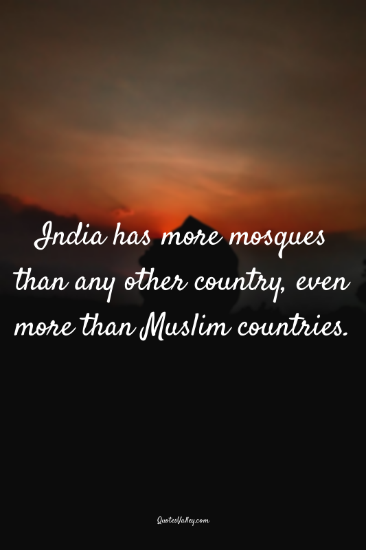 India has more mosques than any other country, even more than Muslim countries.