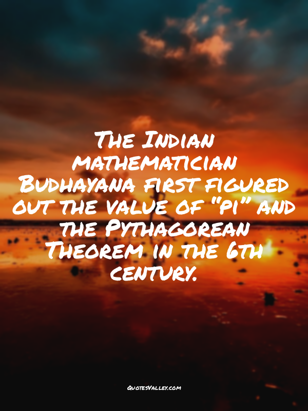 The Indian mathematician Budhayana first figured out the value of “pi” and the P...