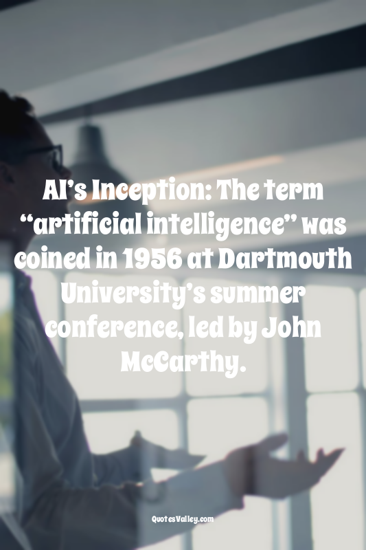 AI’s Inception: The term “artificial intelligence” was coined in 1956 at Dartmou...