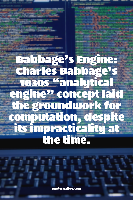 Babbage’s Engine: Charles Babbage’s 1830s “analytical engine” concept laid the g...