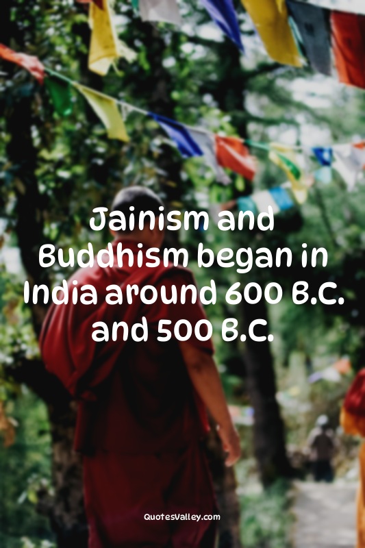 Jainism and Buddhism began in India around 600 B.C. and 500 B.C.