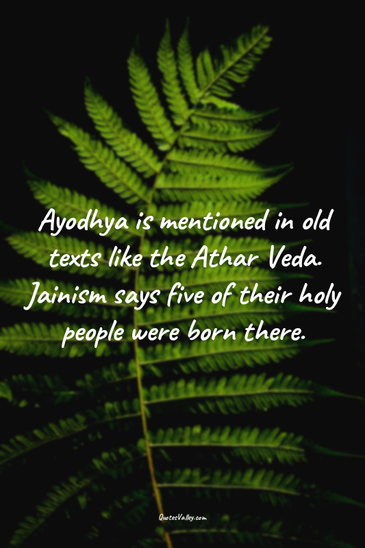 Ayodhya is mentioned in old texts like the Athar Veda. Jainism says five of thei...