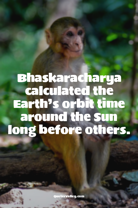 Bhaskaracharya calculated the Earth’s orbit time around the Sun long before othe...