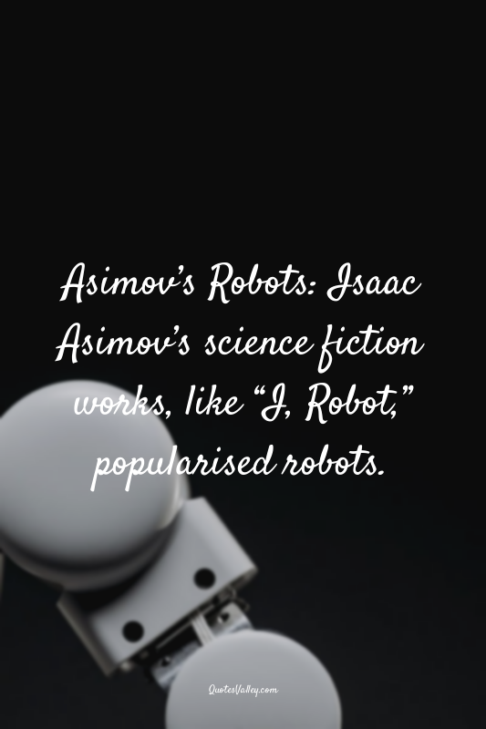 Asimov’s Robots: Isaac Asimov’s science fiction works, like “I, Robot,” populari...
