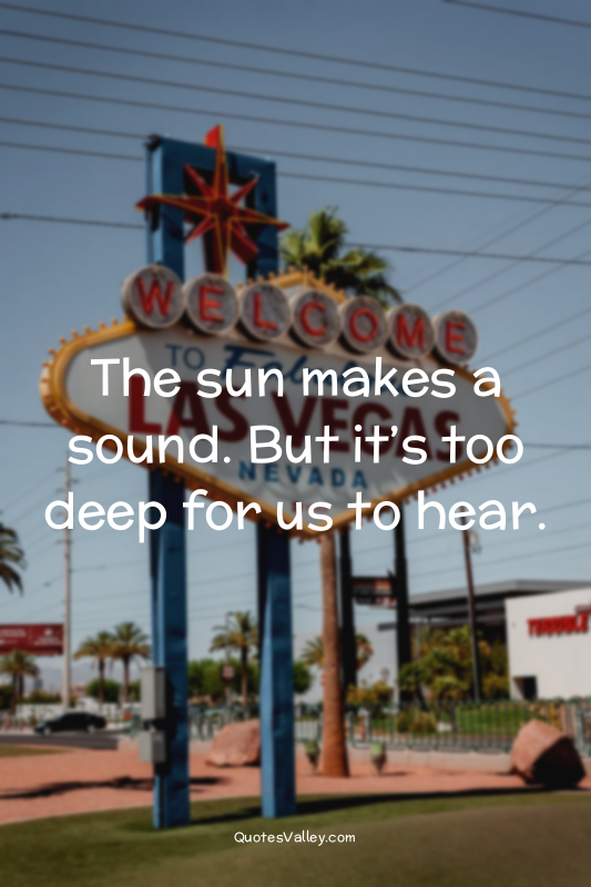 The sun makes a sound. But it’s too deep for us to hear.