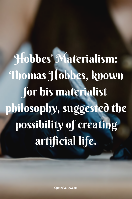 Hobbes’ Materialism: Thomas Hobbes, known for his materialist philosophy, sugges...