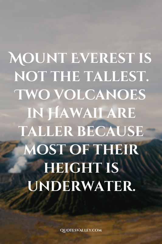 Mount Everest is not the tallest. Two volcanoes in Hawaii are taller because mos...