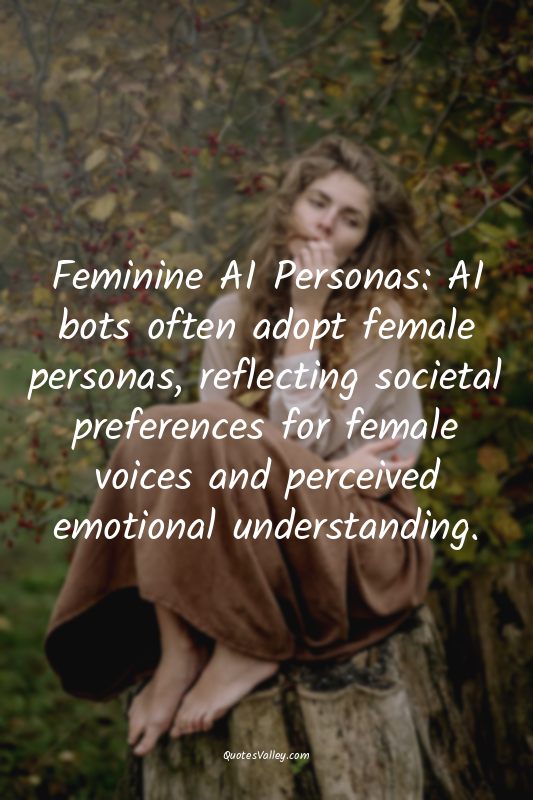 Feminine AI Personas: AI bots often adopt female personas, reflecting societal p...