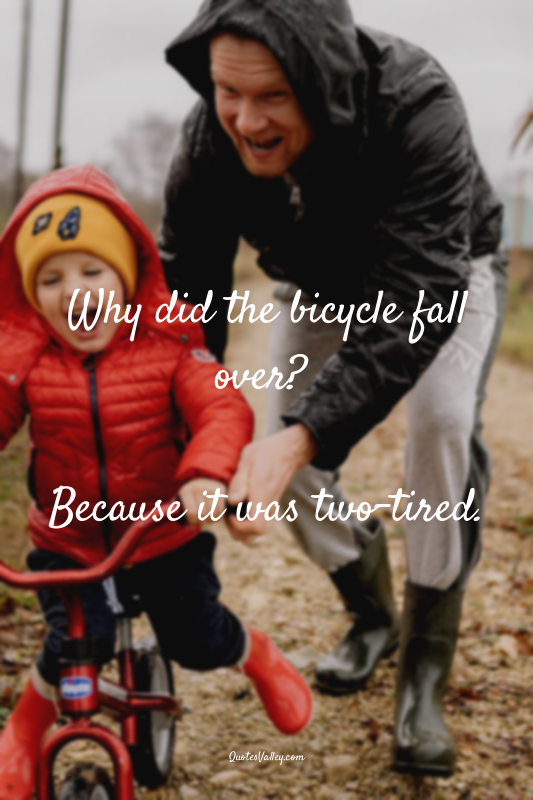 Why did the bicycle fall over? 

Because it was two-tired.