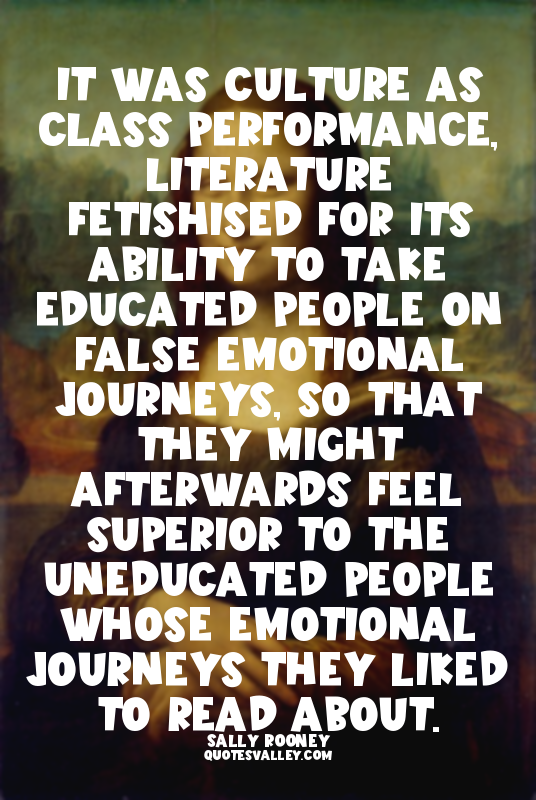It was culture as class performance, literature fetishised for its ability to ta...