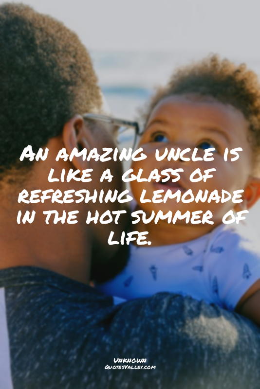 An amazing uncle is like a glass of refreshing lemonade in the hot summer of lif...