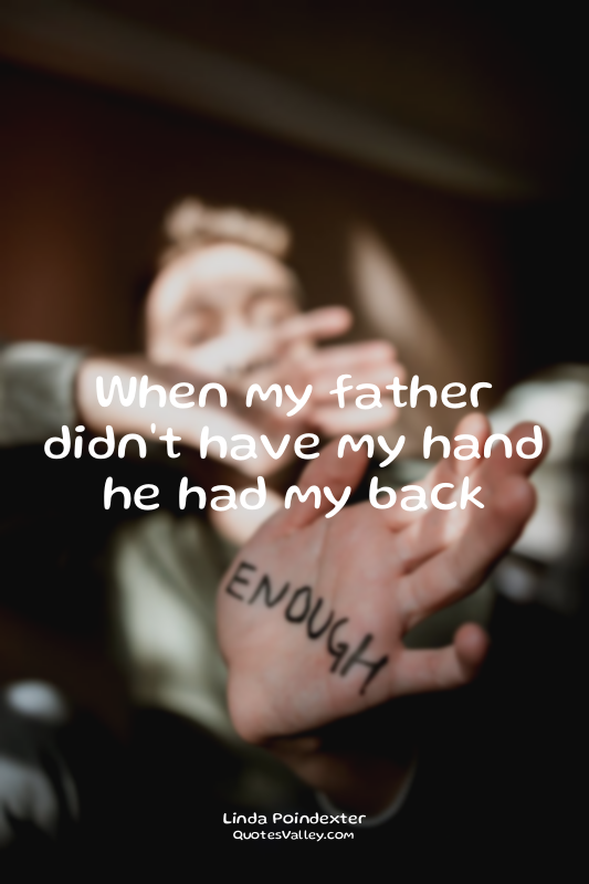 When my father didn't have my hand he had my back