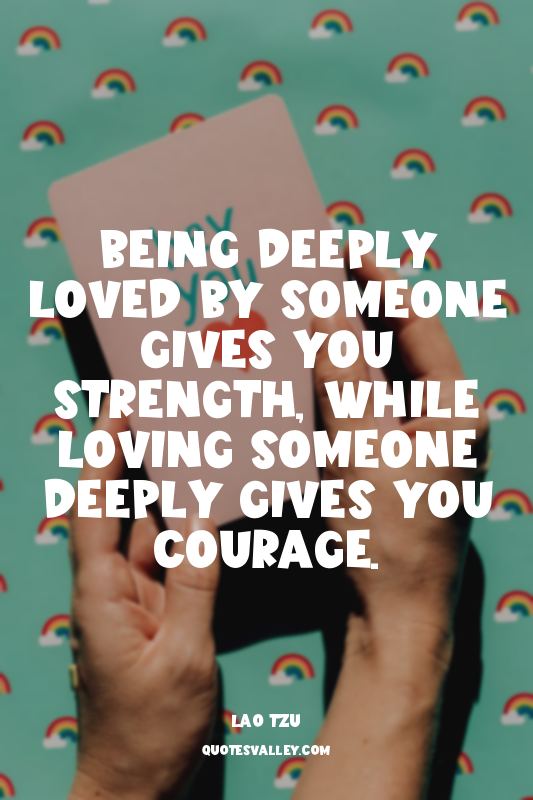 Being deeply loved by someone gives you strength, while loving someone deeply gi...