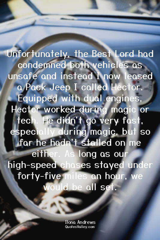 Unfortunately, the Best Lord had condemned both vehicles as unsafe and instead I...
