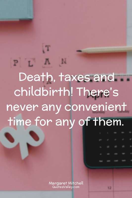 Death, taxes and childbirth! There's never any convenient time for any of them.