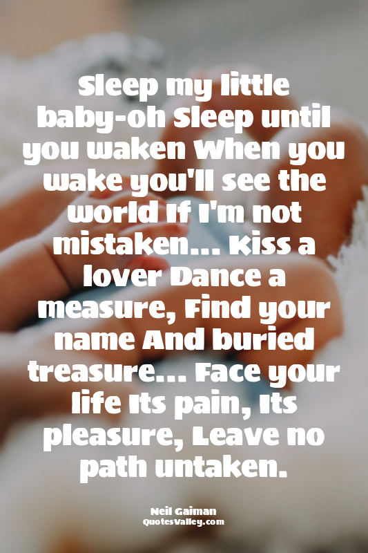Sleep my little baby-oh Sleep until you waken When you wake you'll see the world...