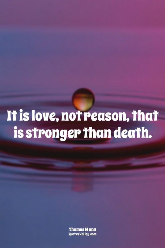 It is love, not reason, that is stronger than death.