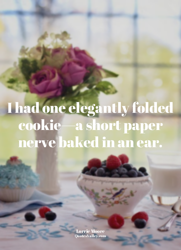 I had one elegantly folded cookie—a short paper nerve baked in an ear.