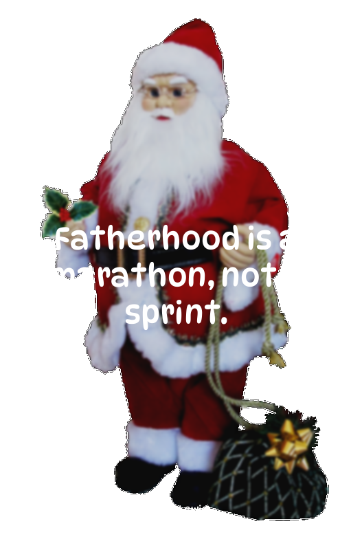 Fatherhood is a marathon, not a sprint.