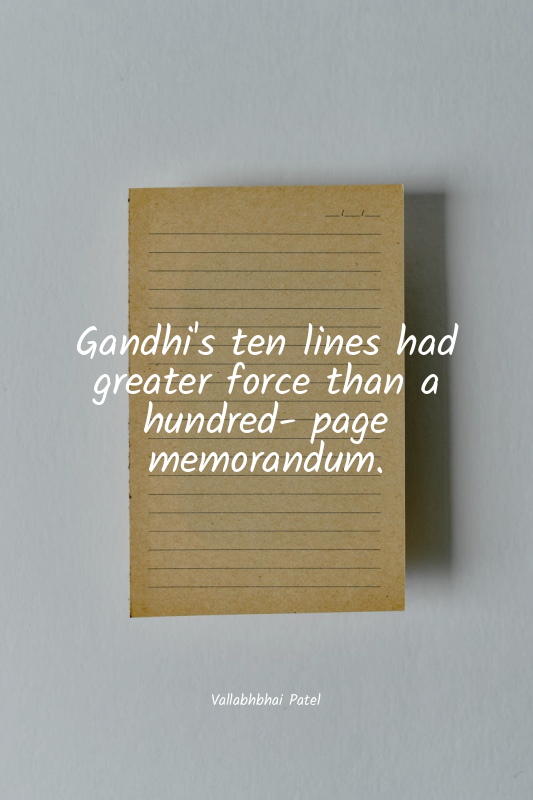 Gandhi's ten lines had greater force than a hundred- page memorandum.