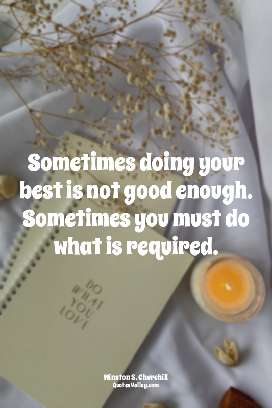 Sometimes doing your best is not good enough. Sometimes you must do what is requ...