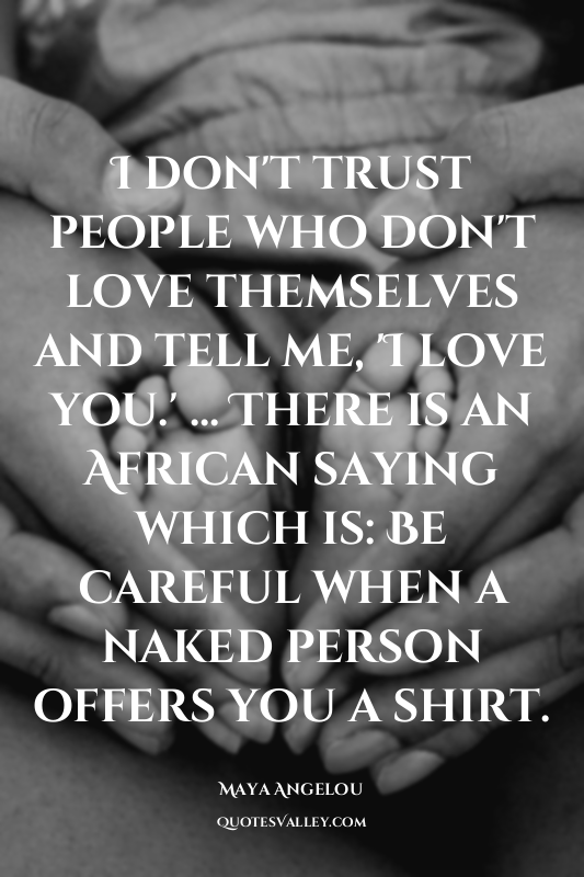 I don't trust people who don't love themselves and tell me, 'I love you.' ... Th...