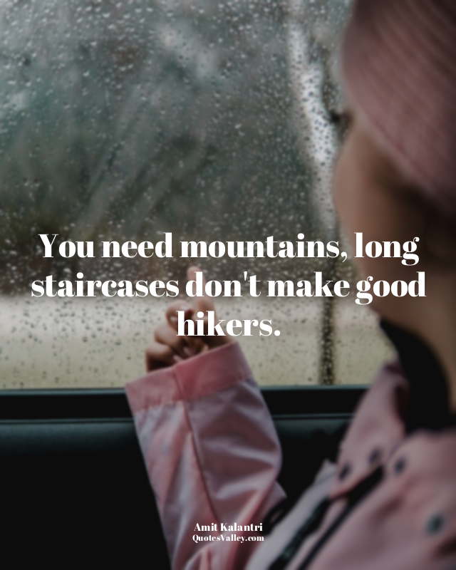 You need mountains, long staircases don't make good hikers.