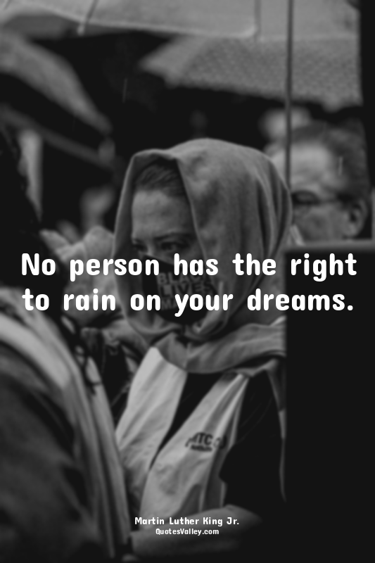 No person has the right to rain on your dreams.