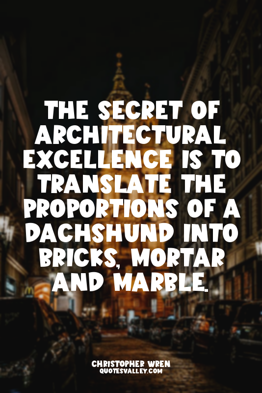 The secret of architectural excellence is to translate the proportions of a dach...