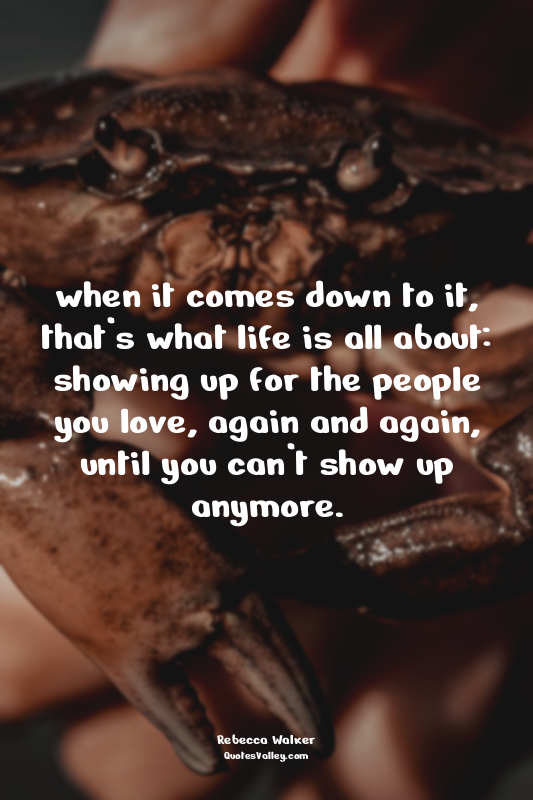 when it comes down to it, that’s what life is all about: showing up for the peop...
