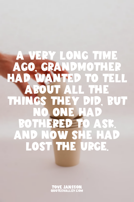 A very long time ago, Grandmother had wanted to tell about all the things they d...