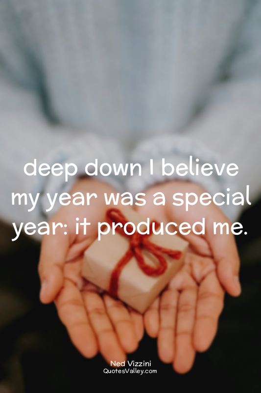 deep down I believe my year was a special year: it produced me.