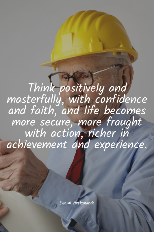 Think positively and masterfully, with confidence and faith, and life becomes mo...