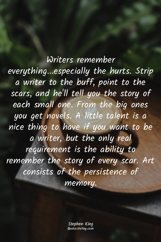 Writers remember everything...especially the hurts. Strip a writer to the buff,...
