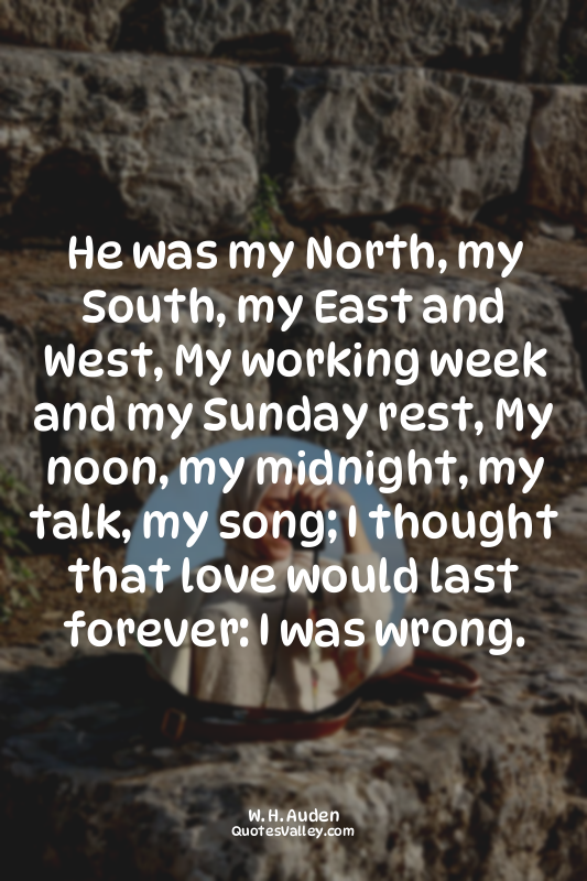 He was my North, my South, my East and West, My working week and my Sunday rest,...