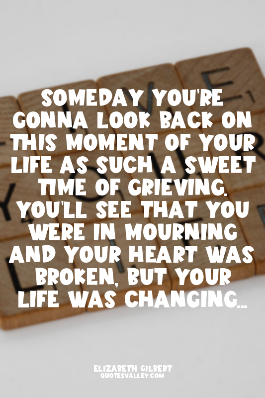 Someday you're gonna look back on this moment of your life as such a sweet time...