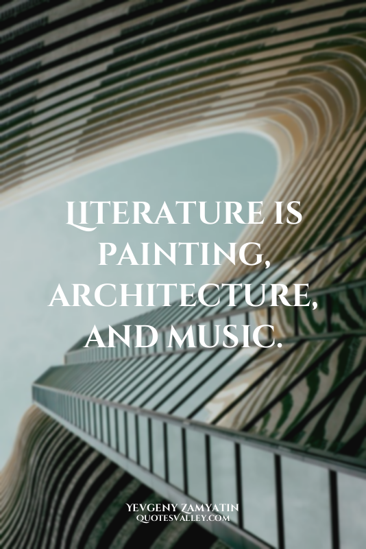 Literature is painting, architecture, and music.
